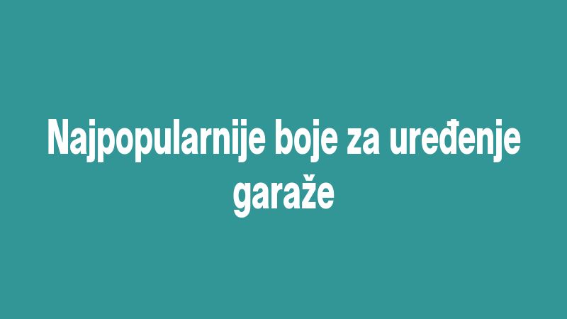 Najpopularnije boje za uređenje garaže